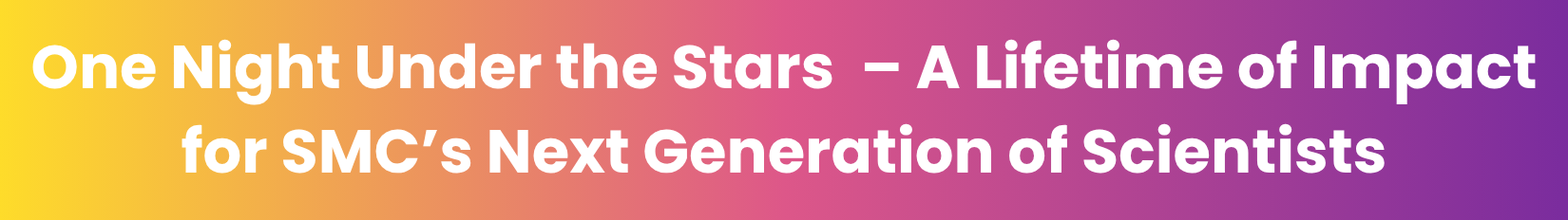One Night Under the Stars --A Lifetime of Impact for SMC's Next Generation of Scientists